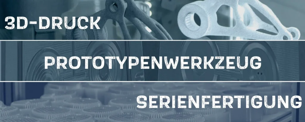 3D-Druck - Prototypenwerkzeug - Serienfertigung